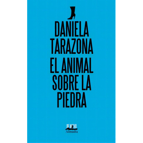 El animal sobre la piedra, de Tarazona, Daniela. Serie De nuevo Editorial Almadía, tapa blanda en español, 2019
