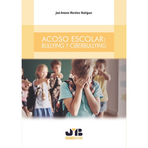 Acoso Escolar: Bullying Y Ciberbullying, De José Antonio Martínez Rodríguez. Editorial J.m. Bosch Editor, Tapa Blanda, Edición 1 En Español, 2017