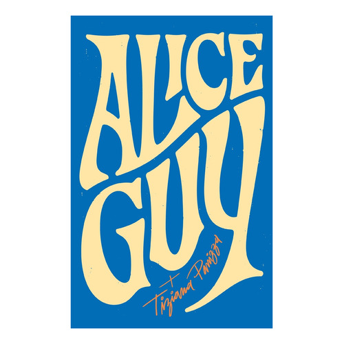 Memorias 1873 - 1968 Alice Guy - Tiziana Panizza