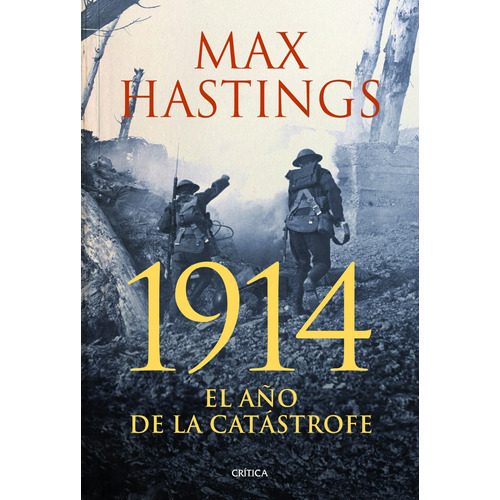 1914: EL AÑO DE LA CATÁSTROFE, de Hastings, Max. Serie Memoria Crítica- Crítica Editorial Crítica México, tapa blanda en español, 2014