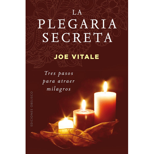La plegaria secreta: Tres pasos para atraer milagros, de Vitale, Joe. Editorial Ediciones Obelisco, tapa blanda en español, 2017