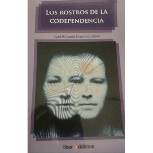 Los Rostros De La Codependencia, De Elizondo López, José Antonio., Vol. No. Editorial Liberaddictus A C, Tapa Blanda En Español, 1