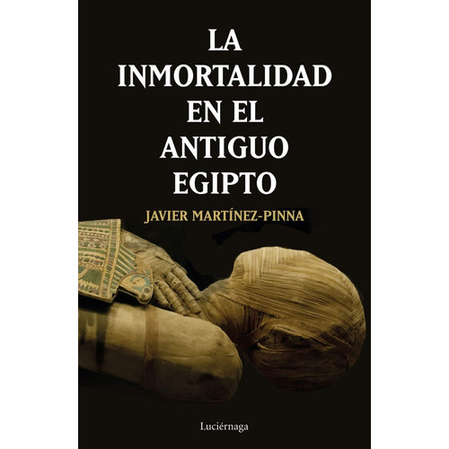 Inmortalidad En El Antiguo Egipto: Sin Datos, De Javier Martinez-pinna Lopez. Serie Sin Datos, Vol. 0. Editorial Luciernaga Ediciones, Tapa Blanda, Edición Sin Datos En Español, 2009