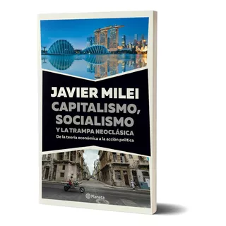 Capitalismo, Socialismo Y La Trampa Neoclásica - Milei