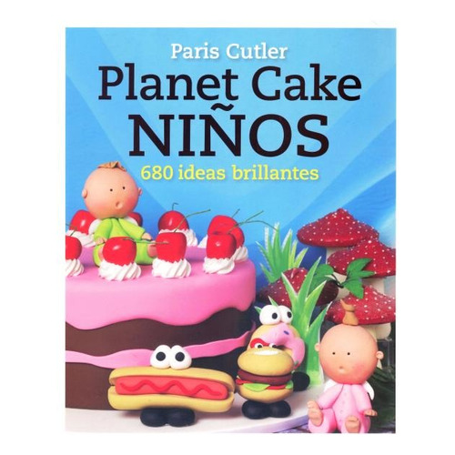 Planet Cake Niños . 680 Ideas Brillantes, De Cutler Paris. Juventud Editorial, Tapa Blanda En Español, 2013