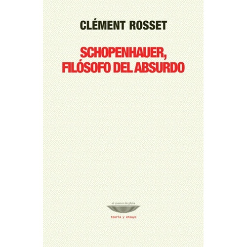 Schopenhauer, Filosofo Del Absurdo - Clement Rosset