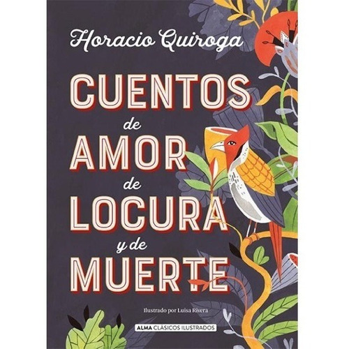 Cuentos De Amor De Locura Y De Muerte (tapa Dura Ilustrado) / Quiroga en Español editorial Alma