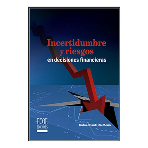 Incertidumbre Y Riesgos En Decisiones Financieras, De Rafael Bautista Mena. Editorial Ecoe En Español