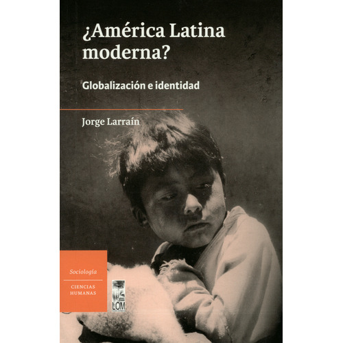 América Latina Moderna? Globalización E Identidad, De Jorge Larraín. Editorial Lom Ediciones, Tapa Blanda, Edición 2 En Español, 2011