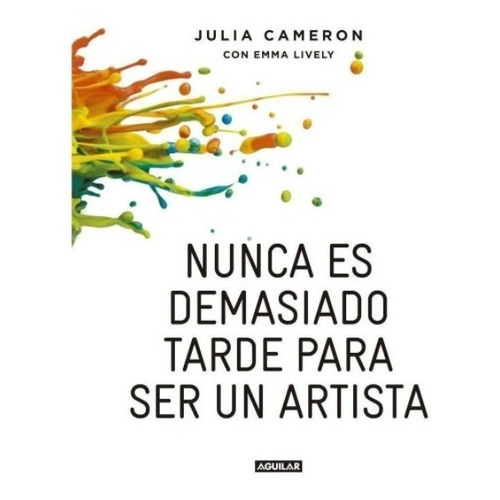 Nunca Es Demasiado Tarde Para Ser Un Artista - Julia Cameron