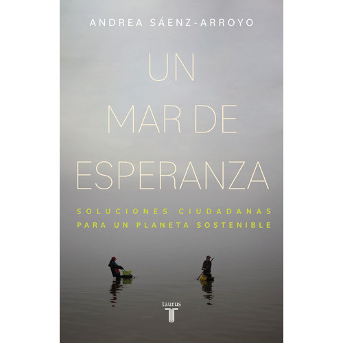 Un mar de esperanza: Soluciones ciudadanas para un planeta sostenible, de Sáenz-Arroyo, Andrea. Serie Pensamiento Editorial Taurus, tapa blanda en español, 2022