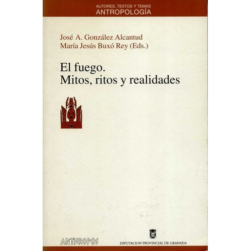 El Fuego. Mitos Ritos Y Realidades, De Buxó Rey, María Jesús. Editorial Anthropos, Tapa Blanda, Edición 1 En Español, 1997