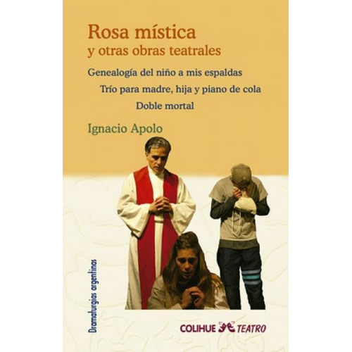 Rosa Mistica Y Otra Obras Teatrales, De Ignacio Apolo. Editorial Colihue, Edición 1 En Español