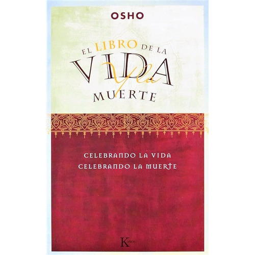 EL LIBRO DE LA VIDA Y LA MUERTE: Celebrando la vida, celebrando la muerte, de Osho. Editorial Kairos, tapa blanda en español, 2003