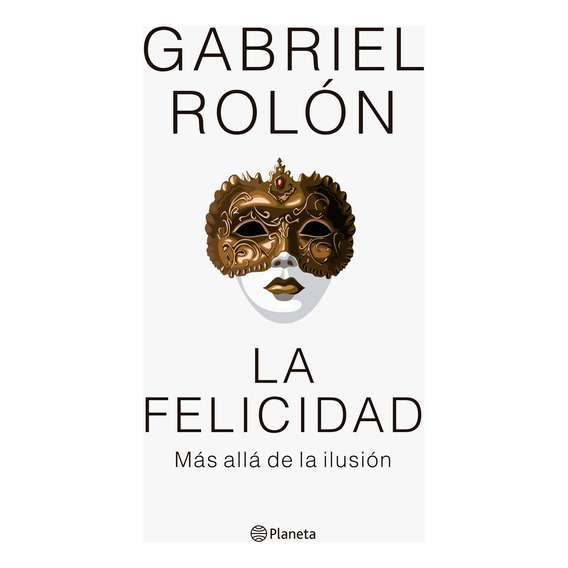 La Felicidad - Gabriel Rolon - Planeta - Libro