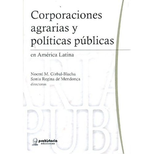 Corporaciones Agrarias Y Políticas Públicas En América Latina, De Girbal - Mendonca (comp.). Editorial Prohistoria En Español