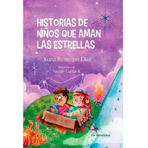 Historias De Niños Que Aman Las Estrellas Juana Restrepo Díaz | Nicolle Cuéllar B., De Juana Restrepo Díaz | Nicolle Cuéllar B.. Sin Fronteras Grupo Editorial, Tapa Dura En Español, 2021