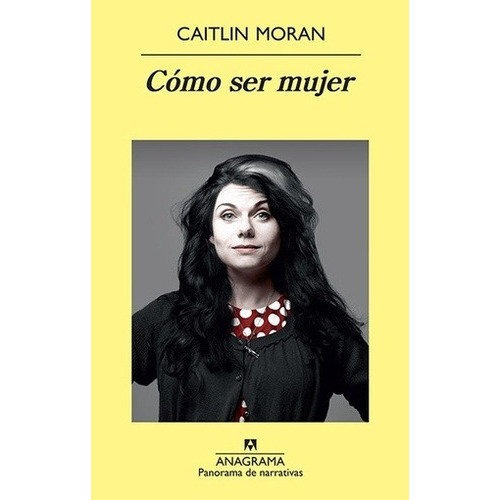 Cómo Ser Mujer - Caitlin Moran, De Caitlin Moran. Editorial Anagrama, Edición 1 En Español