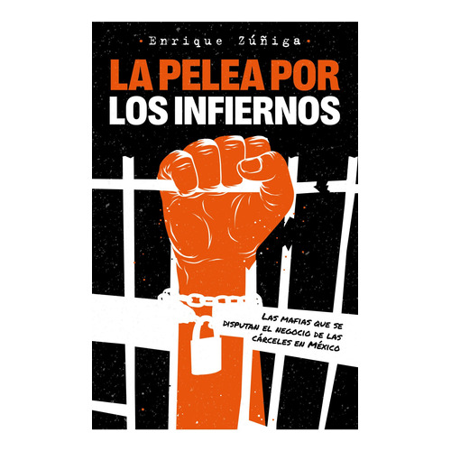 La pelea por los infiernos: Las mafias que se disputan el negocio de las cárceles en México, de Enrique Zúñiga., vol. 0.0. Editorial Grijalbo, tapa blanda, edición 1.0 en español, 2022