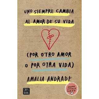 Uno Siempre Cambia Al Amor De Su Vida Por Amalia Andrade