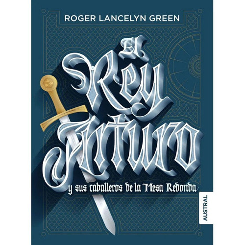 El Rey Arturo Y Sus Caballeros De La Mesa Redonda, De Roger Lancelyn Green. Editorial Austral, Tapa Blanda En Español, 2018