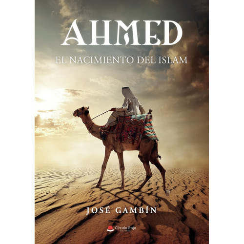 Ahmed (El Nacimiento Del Islam): No aplica, de GAMBÍN GARCÍA , JOSÉ.. Serie 1, vol. 1. Editorial grupo editorial circulo rojo sl, tapa pasta blanda, edición 1 en español, 2022