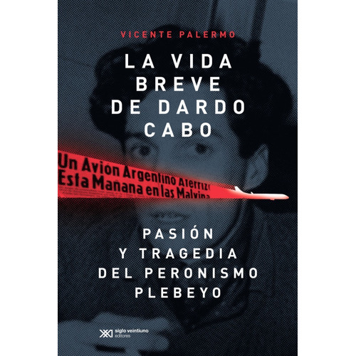 La vida breve de Dardo Cabo, de Vicente Palermo. Editorial Siglo XXI, tapa blanda en español, 2015