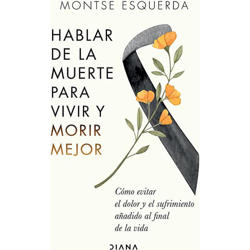 Hablar De La Muerte Para Vivir Y Morir Mejor, De Montse Esquerda. Editorial Diana, Tapa Blanda En Español, 2023