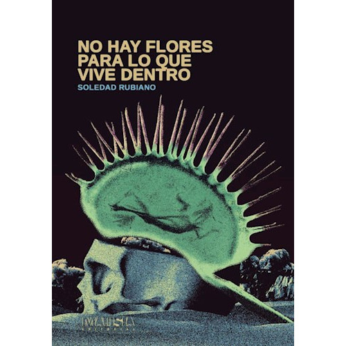 No Hay Flores Para Lo Que Vive Adentro - Soledad Rubiano, De Soledad Rubiano., Vol. 1. Editorial Malisia, Tapa Blanda, Edición 1 En Español, 2023