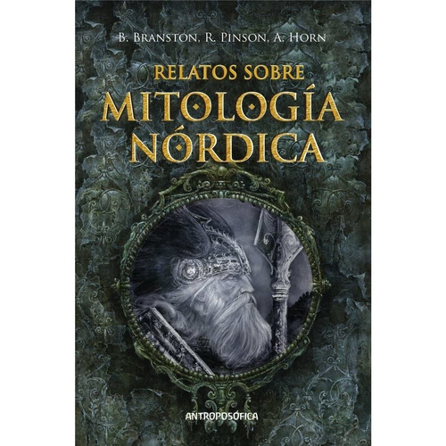 Relatos de la Mitología Nórdica, de B. Branston, R. Pinson, A. Horn. Editorial Antroposófica, tapa blanda en español, 2020