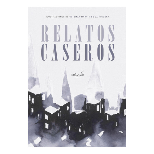 Relatos caseros, de Martín de la Higuera , Guiomar.. Editorial Autografia, tapa blanda, edición 1.0 en español, 2018