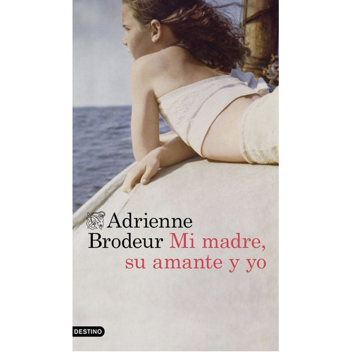 Mi Madre, Su Amante Y Yo, De Adrienne Brodeur. Editorial Ediciones Destino, Tapa Blanda En Español