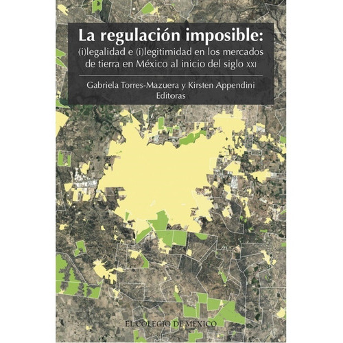 La Regulación Imposible:, De Torres-mazuera , Gabriela.appendini , Kirsten.. Editorial Colegio De México En Español