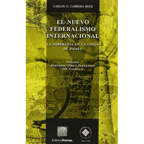 El nuevo federalismo internacional: No, de Cabrera Beck, Carlos G.., vol. 1. Editorial Porrua, tapa pasta blanda, edición 1 en español, 2016