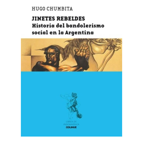 Jinetes Rebeldes - Historia Del Bandolerismo Social En La Argentina, De Chumbita, Hugo. Editorial Colihue, Tapa Blanda En Español, 2009