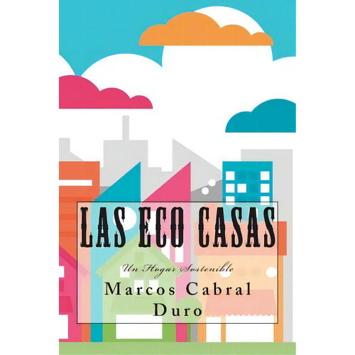 Las Eco Casas: Un Hogar Sostenible, De Cabral Duro, Marcos. Editorial Createspace, Tapa Blanda En Español
