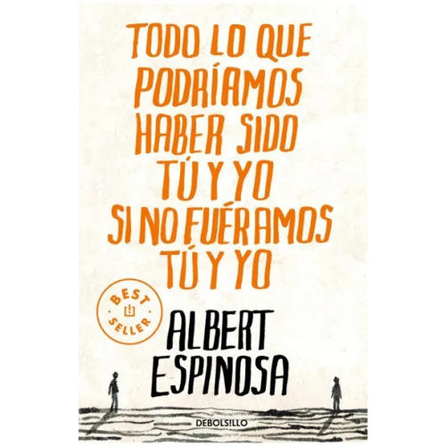 Todo lo que podríamos haber sido si no fuéramos tú y yo, de Albert Espinosa., vol. 1. Editorial Debolsillo, tapa blanda, edición 1 en español, 2023