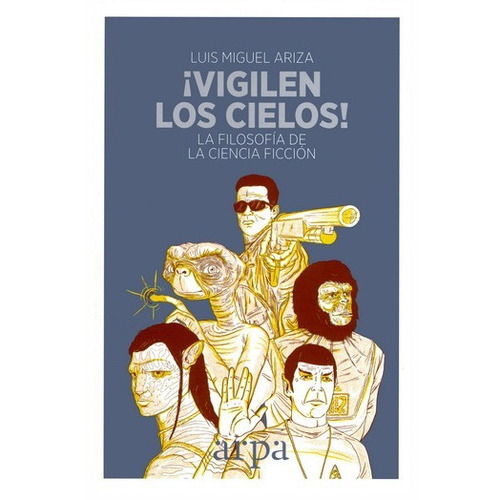 Vigilen Los Cielos! La Filosofía De La Ciencia Ficción, De Luis Miguel Ariza., Vol. No. Editorial Arpa, Tapa Blanda En Español, 1