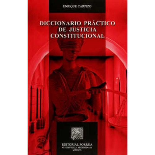 Diccionario Practico De Justicia Constitucional, De Enrique Carpizo. Editorial Porrúa México, Edición 1, 2015 En Español