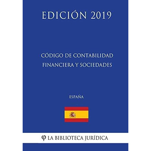 Codigo De Contabilidad Financiera Y Sociedades (espana) (edicion 2019), De La Biblioteca Juridica. Editorial Createspace Independent Publishing Platform, Tapa Blanda En Español, 2018