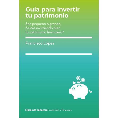 Guia Para Invertir Tu Patrimonio, De Francisco López. Editorial Libros De Cabecera, Tapa Blanda En Español, 2021