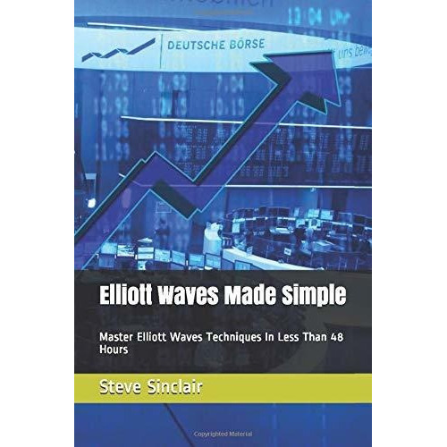 Elliott Waves Made Simple : Master Elliott Waves Techniques In Less Than 48 Hours, De Steve Sinclair. Editorial Independently Published, Tapa Blanda En Inglés