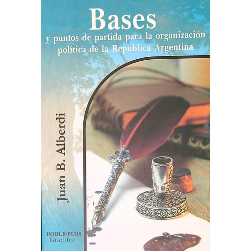 Libro Bases De Juan Bautista Alberdi - Roble Plus, de ALBERDI JUAN BAUTISTA. Editorial Gradifco, tapa blanda en español, 2017