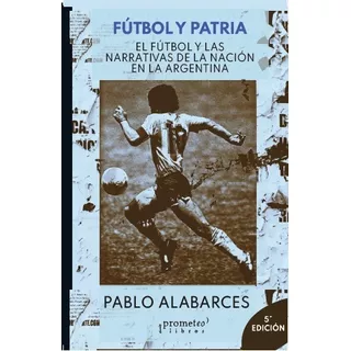 Futbol Y Patria - Pablo Alabarces