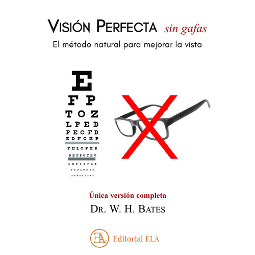 Visión perfecta sin gafas: El método natural para mejorar la vista. Única versión completa, de Bates, W.H.. Editorial Ediciones Librería Argentina, tapa blanda en español, 2021