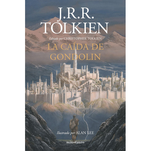 La Caída de Gondolin: Editado por Christopher Tolkien. Ilustrado por Alan Lee, de Tolkien, J. R. R.. Serie Minotauro JRR Tolkien Editorial Minotauro México, tapa blanda en español, 2019