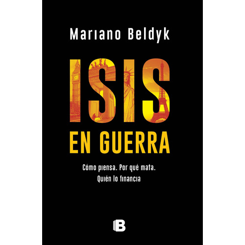 ISIS en guerra: Cómo piensa. Por qué mata. Quién lo financia, de Beldyk, Mariano. Serie No ficción Editorial Ediciones B, tapa blanda en español, 2017