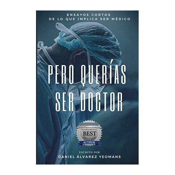 Pero Querías Ser Doctor: Ensayos Cortos De Lo Que Implica Se