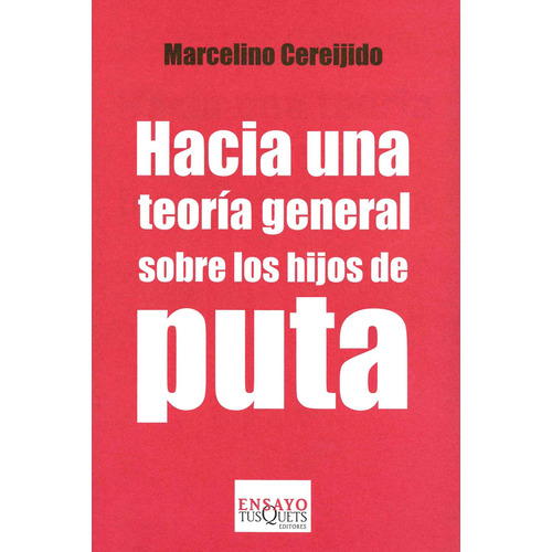 Hacia una teoría general sobre los hijos de puta, de Cereijido Marcelino. Serie Ensayo Editorial Tusquets México, tapa blanda en español, 2014