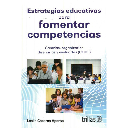 Estrategias Educativas Para Fomentar Competencias Crearlas, Organizarlas, Diseñarlas Y Evaluarlas (code), De Cazares Aponte, Leslie., Vol. 2. Editorial Trillas, Tapa Blanda En Español, 2016